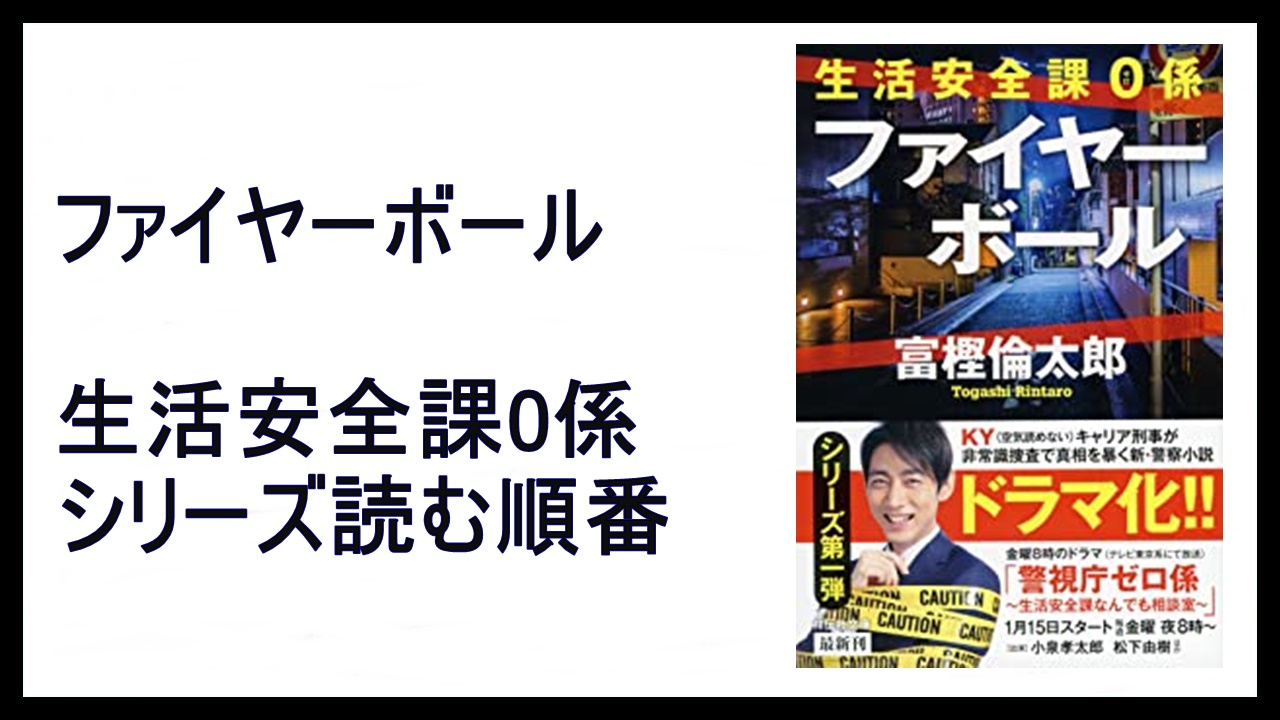 富樫倫太郎「ファイヤーボール」生活安全課0係シリーズ読む順番【2021年ドラマ化】 15,000STEPS
